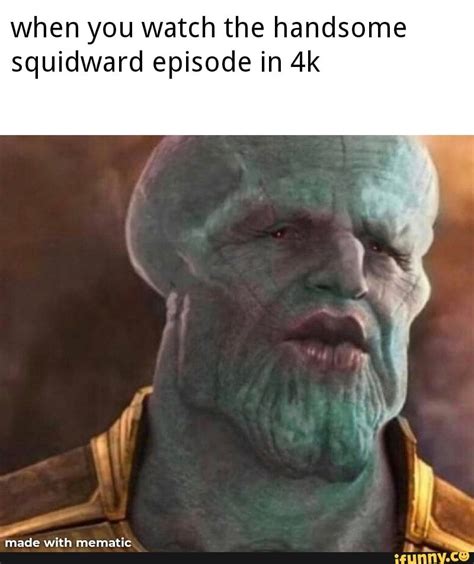 when you watch the handsome squidward episode in 4k – popular memes on the site iFunny.co # ...