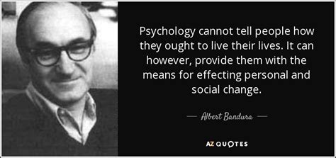 Albert Bandura quote: Psychology cannot tell people how they ought to live their...