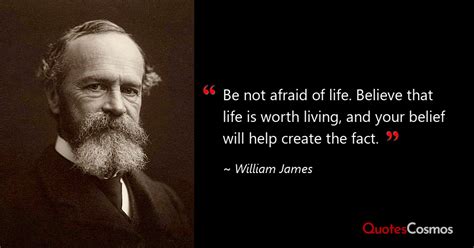 “Be not afraid of life. Believe that…” William James Quote