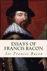 Essays of Francis Bacon: Sir Francis Bacon: 9781502334435: Amazon.com ...