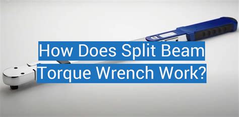 How Does Split Beam Torque Wrench Work? - TorqueWrenchGuide