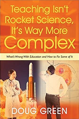 Teaching Isn't Rocket Science, It's Way More Complex: What's Wrong With Education and How to Fix ...