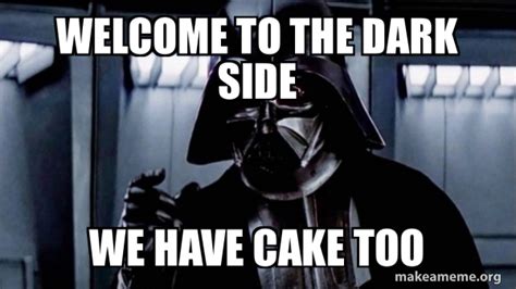 Welcome to the dark side we have cake too - Darth Vader - Choke Meme ...