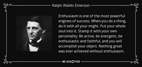 Ralph Waldo Emerson quote: Enthusiasm is one of the most powerful engines of success...