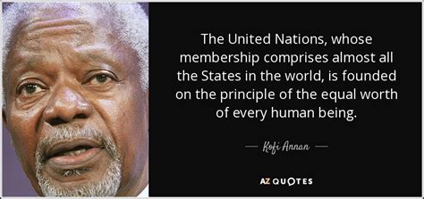 Kofi Annan quote: The United Nations, whose membership comprises almost ...