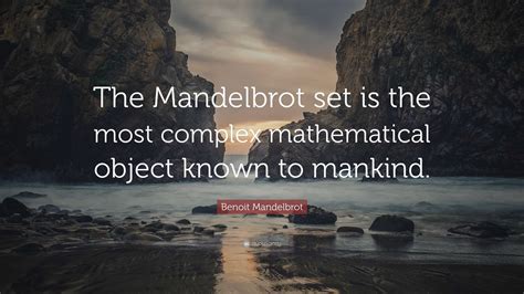 Benoit Mandelbrot Quote: “The Mandelbrot set is the most complex ...