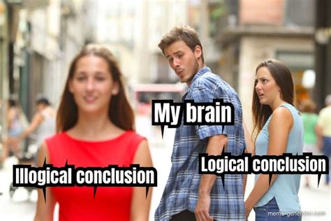 Illogical conclusion My brain Logical conclusion - Meme Generator