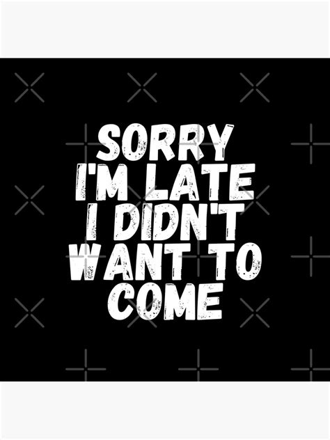 "Sorry I'm Late I Didn't Want To Come Meme" Poster for Sale by showoffmarket | Redbubble