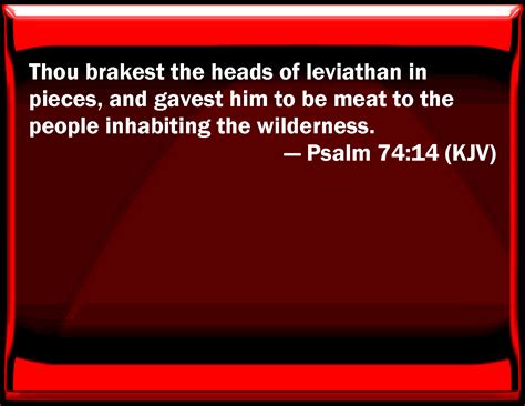 Psalm 74:14 You brake the heads of leviathan in pieces, and gave him to be meat to the people ...