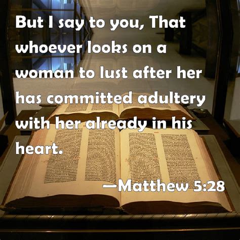 Matthew 5:28 But I say to you, That whoever looks on a woman to lust ...