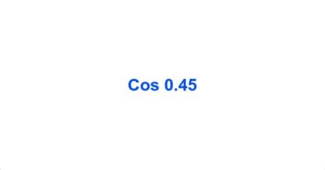 Cos 0.45 – Cos0.45 Value – What is the cos of 0.45 radians?