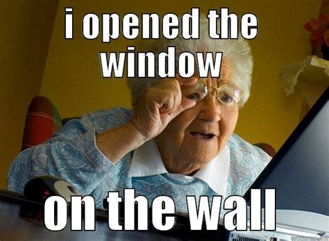 i opened the window on the wall - quickmeme