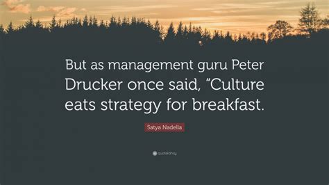 Satya Nadella Quote: “But as management guru Peter Drucker once said ...