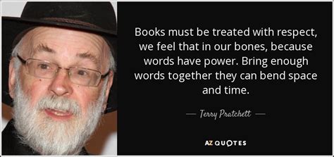 Terry Pratchett quote: Books must be treated with respect, we feel that in...