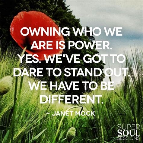 Quote about Being Different - Janet Mock "Owning who we are is power. Yes. We've got to dare to ...