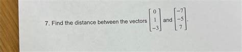 Solved 7. Find the distance between the vectors ⎣⎡01−3⎦⎤ and | Chegg.com