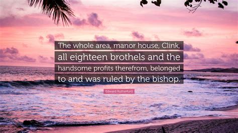 Edward Rutherfurd Quote: “The whole area, manor house, Clink, all ...