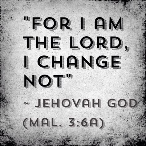 God is Eternal & Immutable. Malachi 3:6 KJV "For I am the Lord , I ...