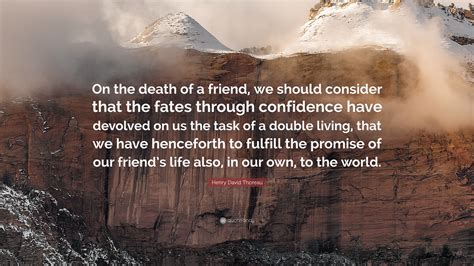 Henry David Thoreau Quote: “On the death of a friend, we should consider that the fates through ...