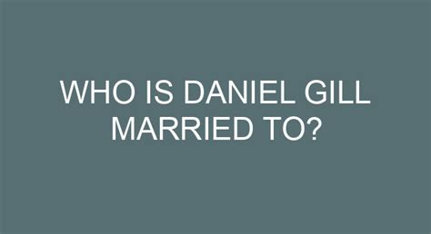 Who Is Daniel Gill Married To?