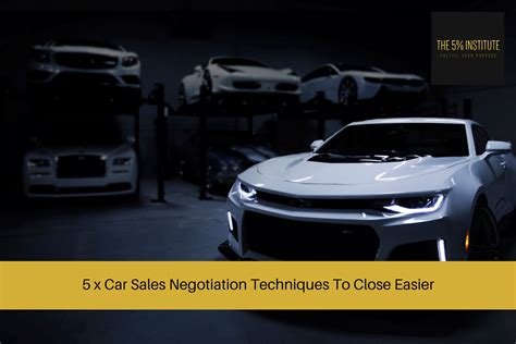 Car Sales Negotiation Techniques - 5 x To Close Easier - The 5% Institute