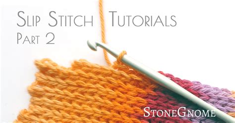 Slip Stitch Tutorials - Part II - StoneGnome