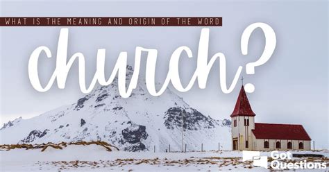 What is the meaning and origin of the word church? | GotQuestions.org