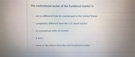 Solved The institutional sector of the Eurobond market is: | Chegg.com