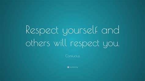 Confucius Quote: “Respect yourself and others will respect you.”