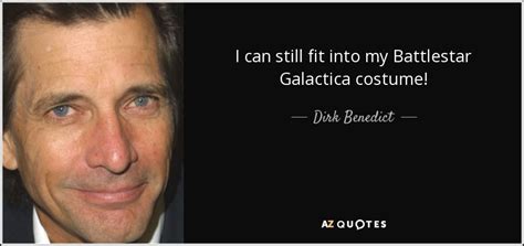 Dirk Benedict quote: I can still fit into my Battlestar Galactica costume!