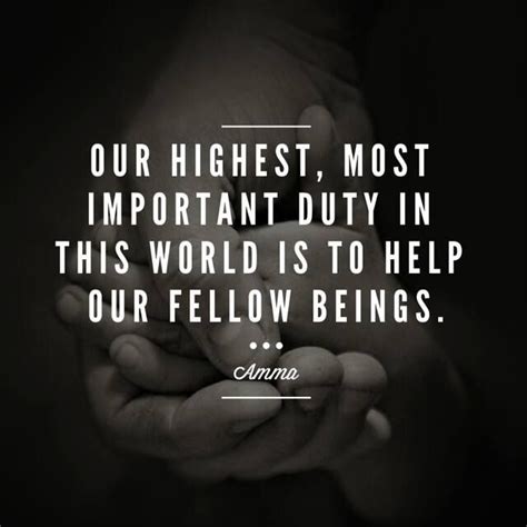 "Our highest, most important duty in this world is to help our fellow ...