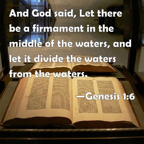 Genesis 1:6 And God said, Let there be a firmament in the middle of the waters, and let it ...