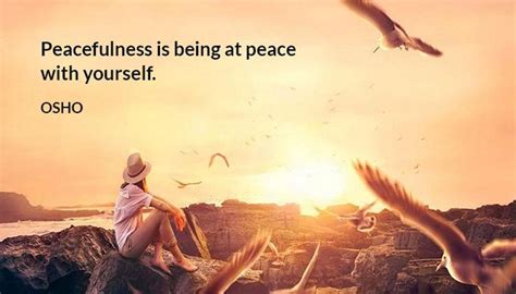 Peacefulness is being at peace with yourself. OSHO Osho Quotes, Wise ...