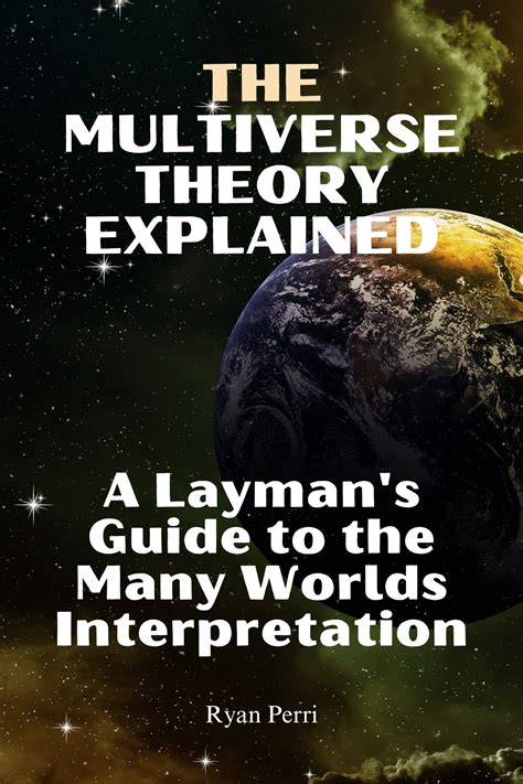 The Multiverse Theory Explained: A Layman's Guide to the Many Worlds Interpretation by Ryan ...