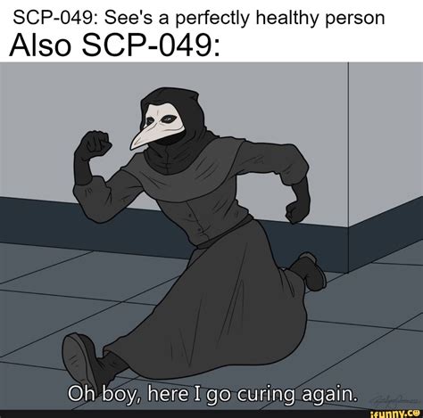 SCP-049: See's a perfectly healthy person Also SCP-049: Oh boy, here I ...