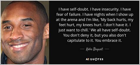 Kobe Bryant quote: I have self-doubt. I have insecurity. I have fear of...