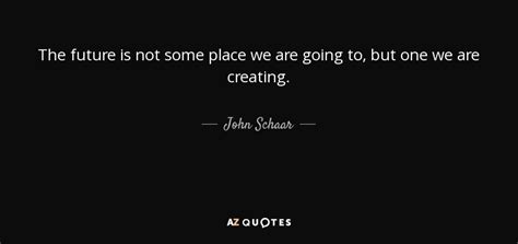 John Schaar quote: The future is not some place we are going to...