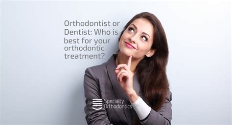 Orthodontist or dentist: Who is best for your orthodontic treatment?