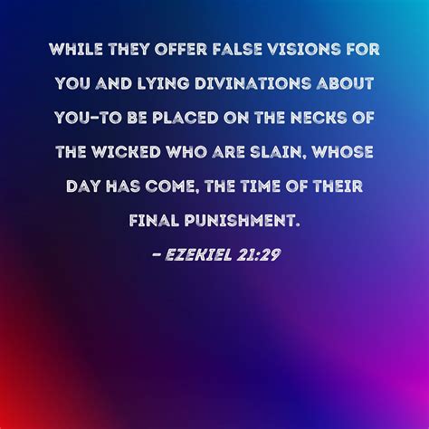 Ezekiel 21:29 while they offer false visions for you and lying divinations about you--to be ...