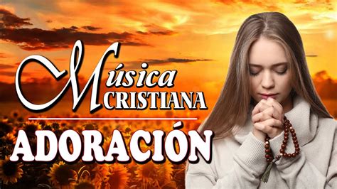 Música Cristiana de Adoración para Bendecir el Dia | Coros de Adoración ...