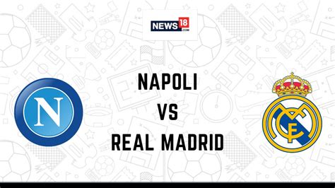 Napoli vs Real Madrid Live Football Streaming For UEFA Champions League Match: How to Watch ...