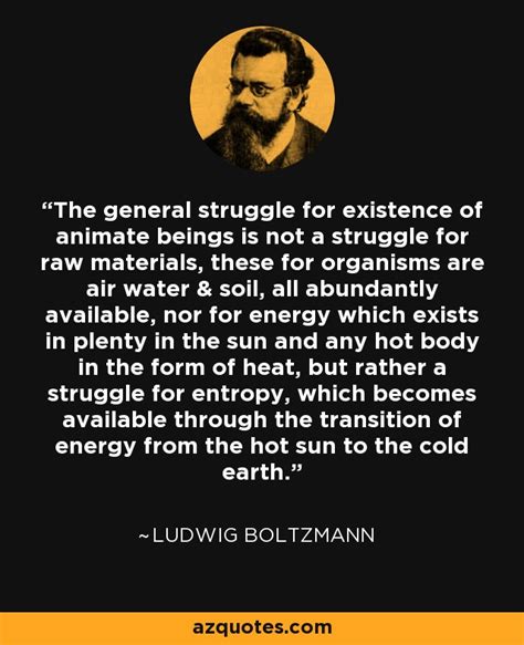 Ludwig Boltzmann quote: The general struggle for existence of animate beings is not...