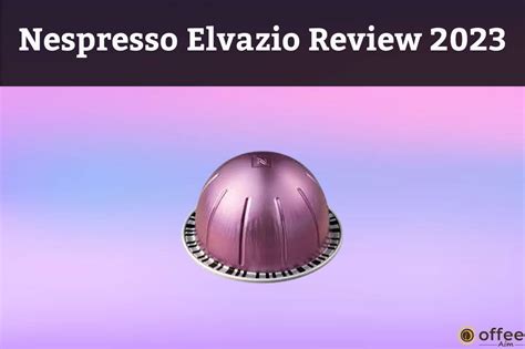 Nespresso Elvazio Review 2023 | Coffee Aim | Coffee Aim