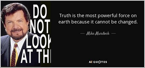 Mike Murdock quote: Truth is the most powerful force on earth because it...