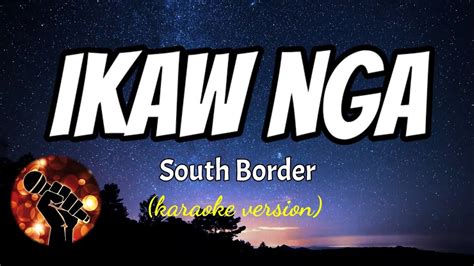 IKAW NGA - SOUTH BORDER (karaoke version) - YouTube