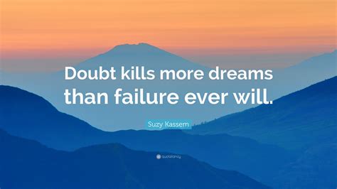 Suzy Kassem Quote: “Doubt kills more dreams than failure ever will.”