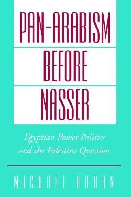 Pan-Arabism before Nasser: Egyptian Power Politics and the Palestine ...