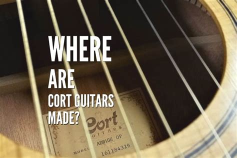 Where Are Cort Guitars Made? – Rock Guitar Universe