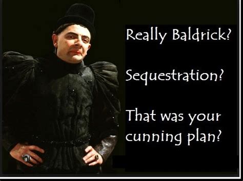 Blackadder: Sequestration Baldrick? That was your cunning plan? British Comedy Series, British ...