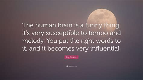 Ray Stevens Quote: “The human brain is a funny thing: it’s very ...